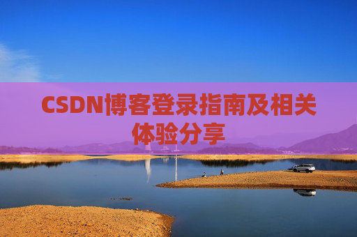 CSDN博客登录指南及相关体验分享